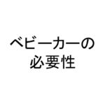 ベビーカーの必要性