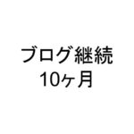 ブログ継続10ヶ月