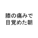 膝の痛みで目覚めた朝