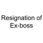 Resignation of Ex-boss