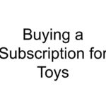 Buying a Subscription for Toys