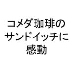 コメダ珈琲のサンドイッチに感動