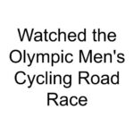 Watched the Olympic Men’s Cycling Road Race