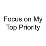 Focus on My Top Priority