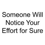 Someone Will Notice Your Effort for Sure