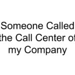 Someone Called the Call Center of my Company