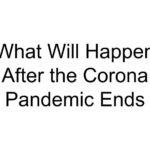 What Will Happen After the Corona Pandemic Ends