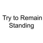 Try to Remain Standing