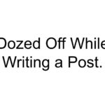 Dozed Off While Writing a Post