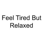 Feel Tired But Relaxed