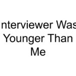 Interviewer Was Younger Than Me