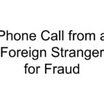 Phone Call from a Foreign Stranger for Fraud