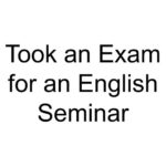 Took an Exam for an English Seminar