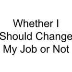 Whether I Should Change My Job or Not