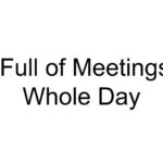 Full of Meetings Whole Day