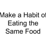 Make a Habit of Eating the Same Food