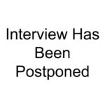 Interview Has Been Postponed