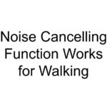 Noise Cancelling Function Works for Walking