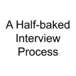 A Half-baked Interview Process