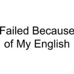 Failed Because of My English