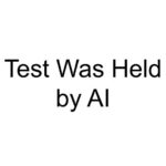 Test Was Held by AI