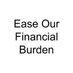 Ease Our Financial Burden