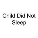 Child Did Not Sleep