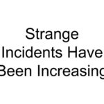 Strange Incidents Have Been Increasing