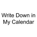 Write Down in My Calendar