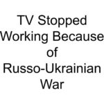 TV Stopped Working Because of Russo-Ukrainian War