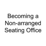 Becoming a Non-arranged Seating Office