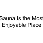 Sauna Is the Most Enjoyable Place