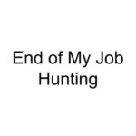 End of My Job Hunting