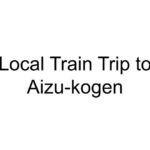 Local Train Trip to Aizu-kogen