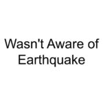 Wasn’t Aware of Earthquake