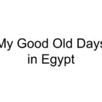 My Good Old Days in Egypt