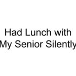 Had Lunch with My Senior Silently