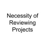 Necessity of Reviewing Projects