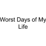 Worst Days of My Life