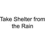 Take Shelter from the Rain