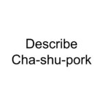 Describe Cha-shu-pork