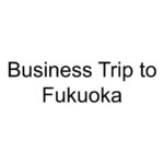 Business Trip to Fukuoka