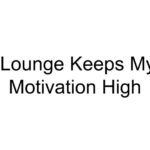 Lounge Keeps My Motivation High