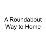 A Roundabout Way to Home