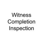 Witness Completion Inspection