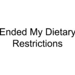 Ended My Dietary Restrictions