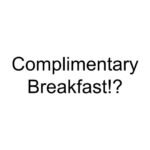 Complimentary Breakfast!?