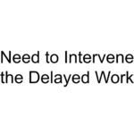 Need to Intervene the Delayed Work