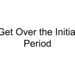 Get Over the Initial Period