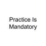 Practice Is Mandatory